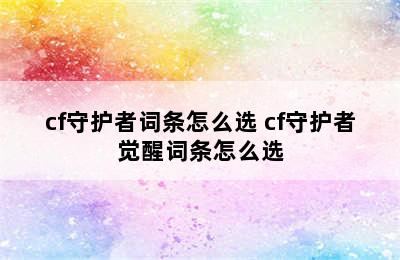 cf守护者词条怎么选 cf守护者觉醒词条怎么选